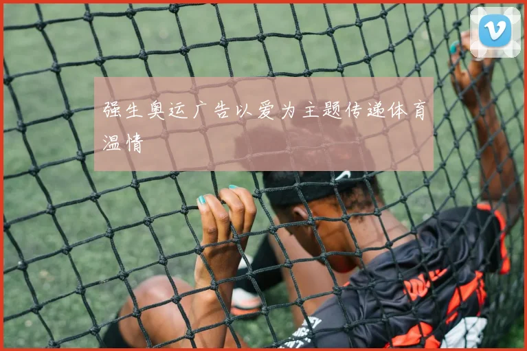 强生奥运广告以爱为主题传递体育温情