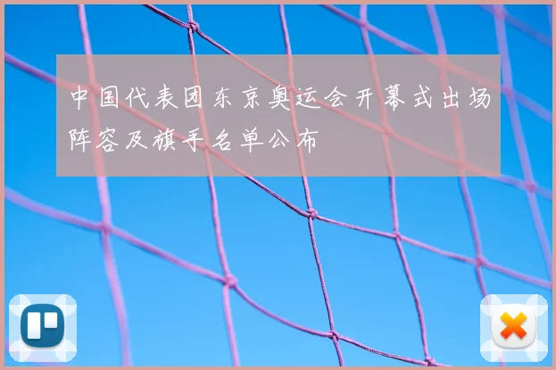 中国代表团东京奥运会开幕式出场阵容及旗手名单公布