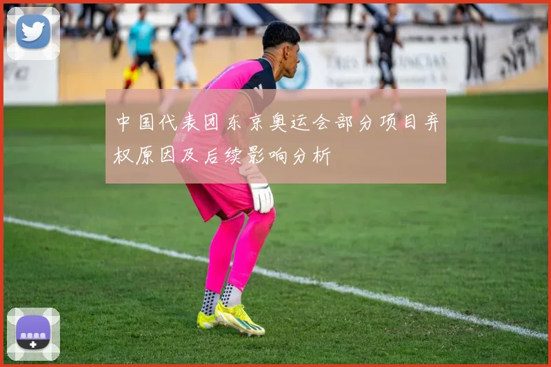 中国代表团东京奥运会部分项目弃权原因及后续影响分析