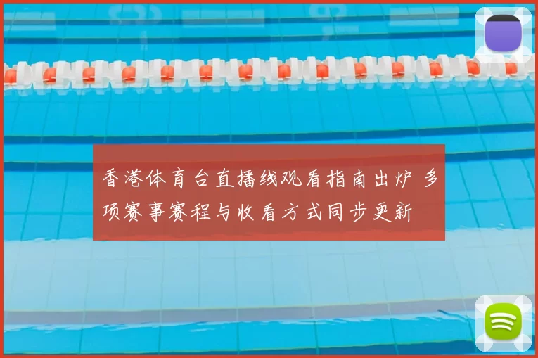 香港体育台直播线观看指南出炉 多项赛事赛程与收看方式同步更新