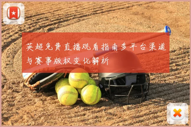 英超免费直播观看指南多平台渠道与赛事版权变化解析