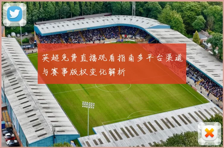 英超免费直播观看指南多平台渠道与赛事版权变化解析