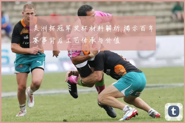 美洲杯冠军奖杯材料解析 揭示百年赛事背后工艺传承与价值