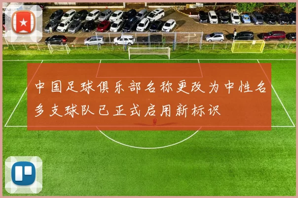 中国足球俱乐部名称更改为中性名多支球队已正式启用新标识