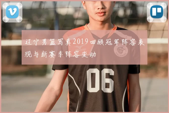 辽宁男篮写真2019回顾冠军阵容表现与新赛季阵容变动