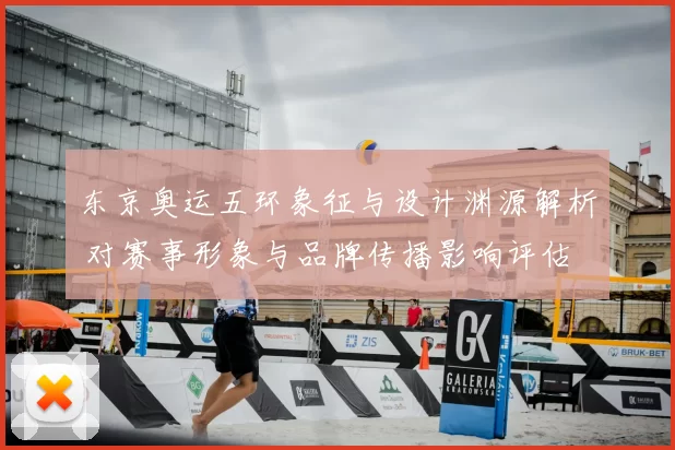 东京奥运五环象征与设计渊源解析 对赛事形象与品牌传播影响评估