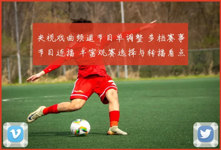 央视戏曲频道节目单调整 多档赛事节目连播 丰富观赛选择与转播看点